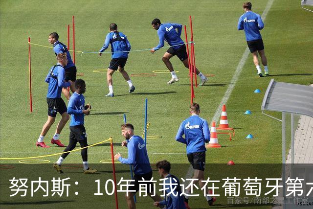 努内斯：10年前我还在葡萄牙第六级别联赛，如今与C罗共事很荣幸